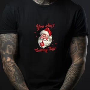 Tricou Crăciun You Ain't Getting Sh*t, unisex, rezistent la spălări, bumbac 100%, Regular Fit, culoare negru